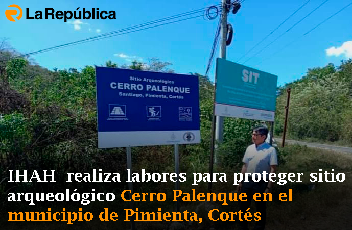 IHAH  realiza labores para proteger sitio arqueológico Cerro Palenque en el municipio de Pimienta, Cortés - Cover Image